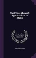 The Fringe of an Art; Appreciations in Music