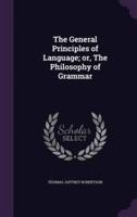The General Principles of Language; or, The Philosophy of Grammar