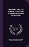 Warwick Castle and Its Earls, From Saxon Times to the Present Day Volume 1