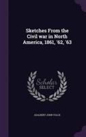 Sketches From the Civil War in North America, 1861, '62, '63