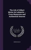 The Life of Gilbert Motier De Lafayette ... From Numerous and Authentick Sources