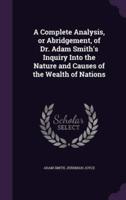 A Complete Analysis, or Abridgement, of Dr. Adam Smith's Inquiry Into the Nature and Causes of the Wealth of Nations