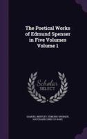 The Poetical Works of Edmund Spenser in Five Volumes Volume 1