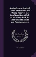 Stories by the Original "Jawn" McKenna From "Archy Road" of the Sun Worshipers Club of McKinley Park, in Their Political Tales and Reminiscences