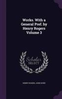 Works. With a General Pref. By Henry Rogers Volume 3