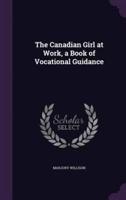 The Canadian Girl at Work, a Book of Vocational Guidance