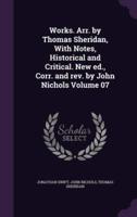 Works. Arr. By Thomas Sheridan, With Notes, Historical and Critical. New Ed., Corr. And Rev. By John Nichols Volume 07
