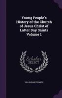 Young People's History of the Church of Jesus Christ of Latter Day Saints Volume 1