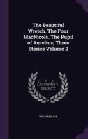 The Beautiful Wretch. The Four MacNicols. The Pupil of Aurelius; Three Stories Volume 2