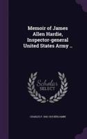 Memoir of James Allen Hardie, Inspector-General United States Army ..