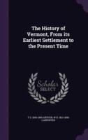 The History of Vermont, From Its Earliest Settlement to the Present Time