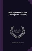 With Speaker Cannon Through the Tropics;