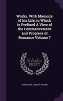 Works. With Memoirs of His Life; to Which Is Prefixed A View of the Commencement and Progress of Romance Volume 7