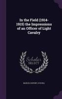 In the Field (1914-1915) the Impressions of an Officer of Light Cavalry