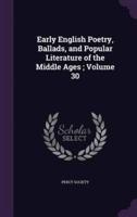 Early English Poetry, Ballads, and Popular Literature of the Middle Ages; Volume 30