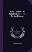 Race Culture = or, Race Suicide? (A Plea for the Unborn)