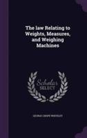 The Law Relating to Weights, Measures, and Weighing Machines