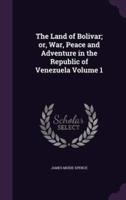 The Land of Bolivar; or, War, Peace and Adventure in the Republic of Venezuela Volume 1