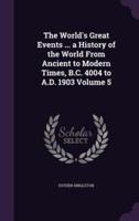 The World's Great Events ... A History of the World From Ancient to Modern Times, B.C. 4004 to A.D. 1903 Volume 5
