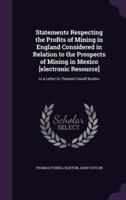 Statements Respecting the Profits of Mining in England Considered in Relation to the Prospects of Mining in Mexico [Electronic Resource]