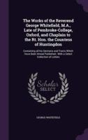 The Works of the Reverend George Whitefield, M.A., Late of Pembroke-College, Oxford, and Chaplain to the Rt. Hon. The Countess of Huntingdon