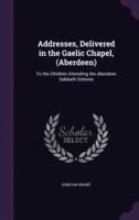 Addresses, Delivered in the Gaelic Chapel, (Aberdeen)