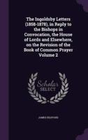 The Ingoldsby Letters (1858-1878), in Reply to the Bishops in Convocation, the House of Lords and Elsewhere, on the Revision of the Book of Common Prayer Volume 2