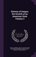 History of Oregon; the Growth of an American State Volume 3