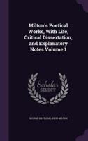 Milton's Poetical Works, With Life, Critical Dissertation, and Explanatory Notes Volume 1