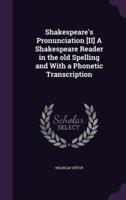 Shakespeare's Pronunciation [II] A Shakespeare Reader in the Old Spelling and With a Phonetic Transcription