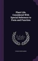 Plant Life, Considered With Special Reference to Form and Function