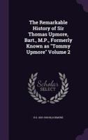 The Remarkable History of Sir Thomas Upmore, Bart., M.P., Formerly Known as "Tommy Upmore" Volume 2