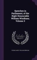 Speeches in Parliament, of the Right Honourable William Windham; Volume 3