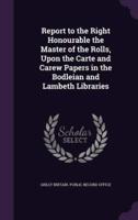 Report to the Right Honourable the Master of the Rolls, Upon the Carte and Carew Papers in the Bodleian and Lambeth Libraries