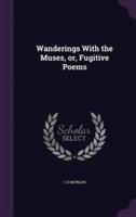 Wanderings With the Muses, or, Fugitive Poems