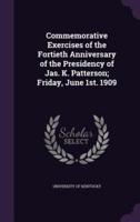 Commemorative Exercises of the Fortieth Anniversary of the Presidency of Jas. K. Patterson; Friday, June 1St. 1909