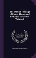 The World's Heritage of Epical, Heroic and Romantic Literature Volume 1