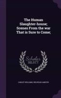 The Human Slaughter-House; Scenes From the War That Is Sure to Come;