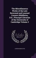 The Miscellaneous Works of the Late Reverend and Learned Conyers Middleton, D.D., Principal Librarian of the University of Cambridge Volume 3