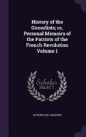 History of the Girondists; or, Personal Memoirs of the Patriots of the French Revolution Volume 1