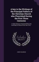 A Key to the Writings of the Principal Fathers of the Christian Church Who Flourished During the First Three Centuries