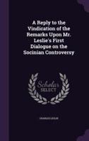 A Reply to the Vindication of the Remarks Upon Mr. Leslie's First Dialogue on the Socinian Controversy
