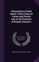 Pioneering in South Brazil. Three Years of Forest and Prairie Life in the Province of Paraná Volume 1