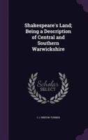 Shakespeare's Land; Being a Description of Central and Southern Warwickshire