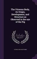 The Vitreous Body, Its Origin, Development, and Structure as Observed in the Eye of the Pig