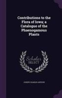 Contributions to the Flora of Iowa; a Catalogue of the Phaenogamous Plants