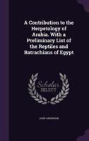 A Contribution to the Herpetology of Arabia. With a Preliminary List of the Reptiles and Batrachians of Egypt