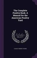 The Complete Poultry Book. A Manual for the American Poultry Yard