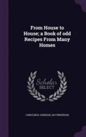 From House to House; a Book of Odd Recipes From Many Homes