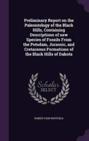 Preliminary Report on the Paleontology of the Black Hills, Containing Descriptions of New Species of Fossils From the Potsdam, Jurassic, and Cretaceous Formations of the Black Hills of Dakota